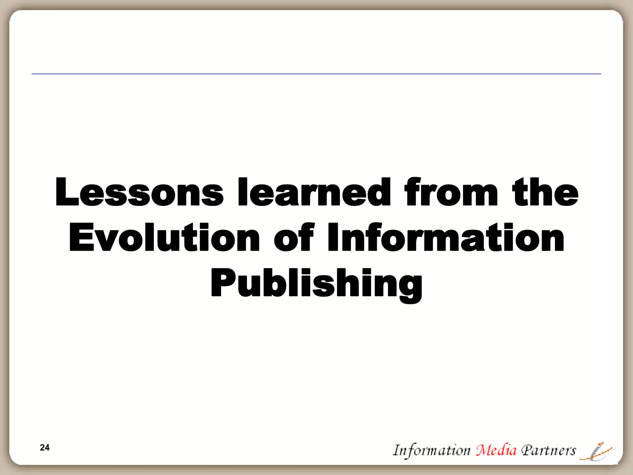 24
Lessons learned from the
Evolution of Information
Publishing
 