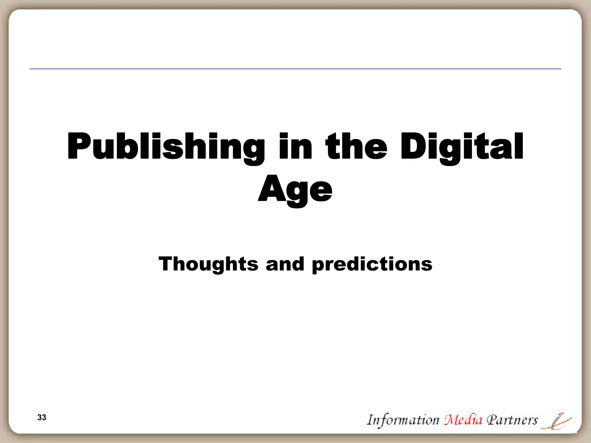 33
Publishing in the Digital
Age
Thoughts and predictions
 