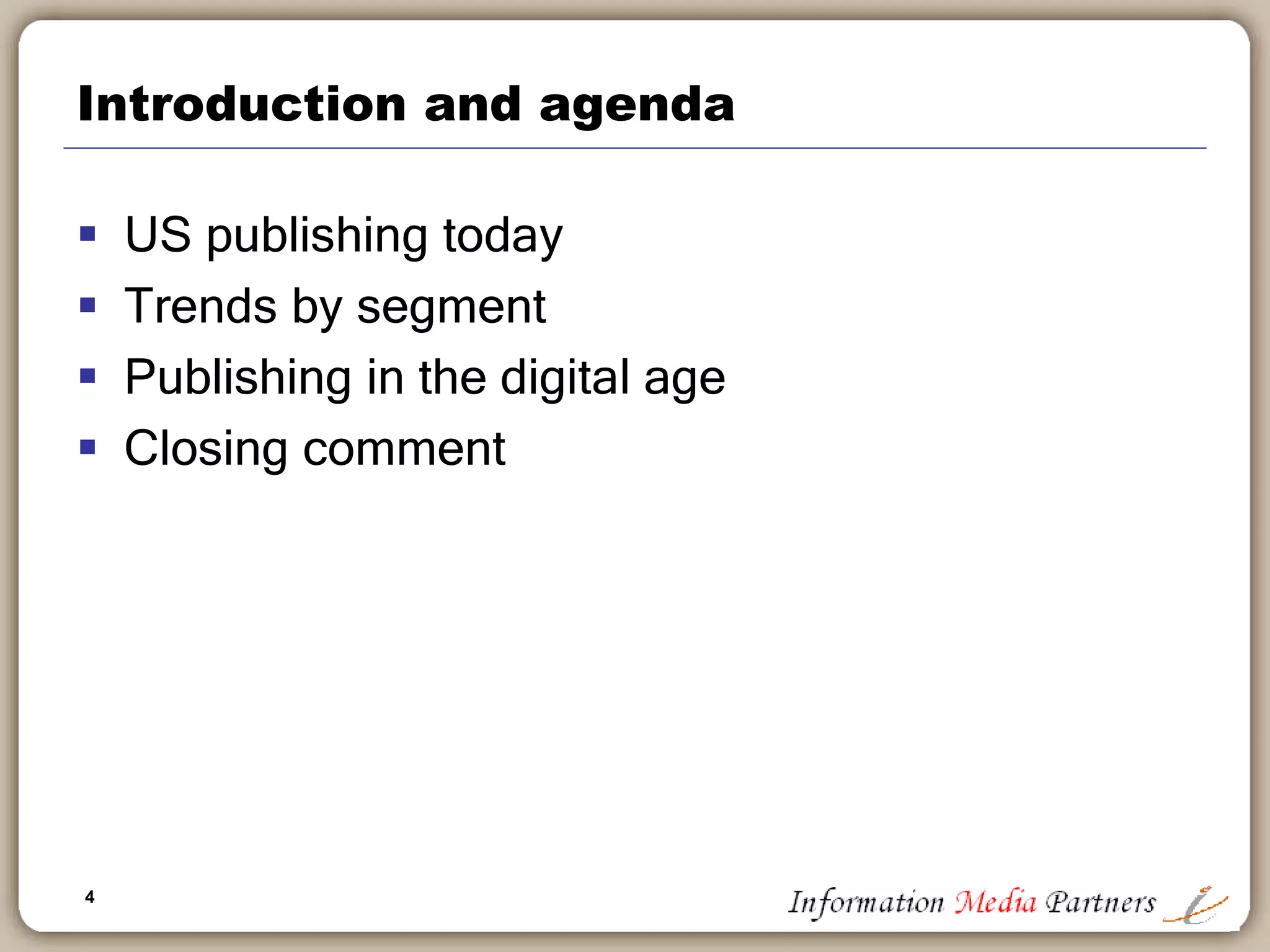 4
Introduction and agenda
 US publishing today
 Trends by segment
 Publishing in the digital age
 Closing comment
 