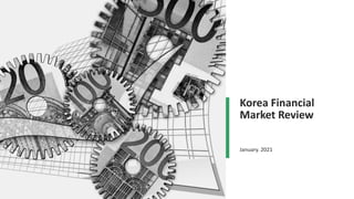 Korea Financial
Market Review
January. 2021
Korea Financial Market Review
 