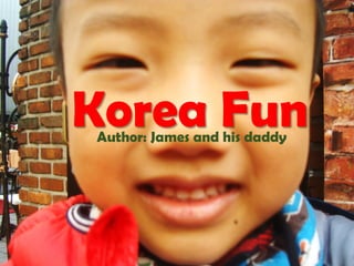 Korea FunAuthor: James and his daddy
 