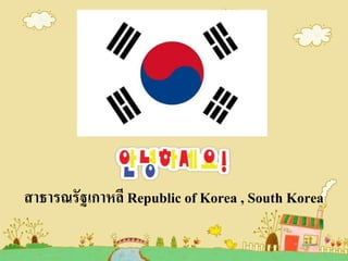 สาธารณรัฐเกาหลี Republic of Korea , South Korea
 
