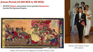Jōmon Period (10,000 BCE to 300 BCE)
• 660 BCE: Jimmu, descendant of sun goddess Amaterasu,
founded the Japanese Empire.
E...