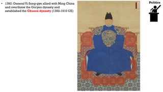Politics
• 1392: General Yi Song-gye allied with Ming China
and overthrew the Goryeo dynasty and
established the Choson dy...