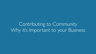 Contributing to Community
Why it’s Important to your Business
 