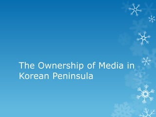The Ownership of Media in
Korean Peninsula
 