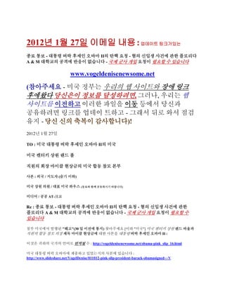 2012년 1월 27일 이메일 내용 : 업데이트 링크가있는
종료 통보 - 대통령 버락 후세인 오바마 II의 탄핵 요청 - 혐의 신입생 사건에 관한 플로리다
A & M 대학교의 공격에 반응이 없습니다 - 국제 군사 개입 요청이 필요할 수 있습니다

                          www.vogeldenisenewsome.net

(참아주세요 - 미국 정부는 우리의 웹 사이트와 장애 링크
후에왔다 당신은이 정보를 달성하려면, 그러나, 우리는 웹
사이트를 이전하고 이러한 파일을 이동 등에서 당신과
공유하려면 링크를 업데이 트하고 - 그래서 뒤로 와서 점검
유지 - 당신 신의 축복이 감사합니다)!
2012년 1월 27일

TO : 미국 대통령 버락 후세인 오바마 II의 미국

미국 켄터키 상원 랜드 폴

직원의 회장 마이클 현상금의 미국 합동 참모 본부

사본 : 외국 / 지도자 (숨기 이하)

미국 상원 의원 / 대표 미국 하우스            (동료와 함께 공유하시기 바랍니다)


미디어 / 공공 AT-크고

Re : 종료 통보 - 대통령 버락 후세인 오바마 II의 탄핵 요청 - 혐의 신입생 사건에 관한
플로리다 A & M 대학교의 공격에 반응이 없습니다 - 국제 군사 개입 요청이 필요할 수
있습니다

첨부 미국에서 발행된 "해고"(30 일 이전에 통지) 찾아주세요 [이하 "미국"] 미국 켄터키 상원 랜드 바울과
직원의 합동 참모 의장 제독 마이클 현상금에 대한 사본을 대통령 버락 후세인 오바마 II :

이것은 귀하의 국가의 언어로 번역될 수 : http://vogeldenisenewsome.net/obama-pink_slip_16.html

미국 대통령 버락 오바마에 제출하고 있었는지의 사본에 있습니다 :
http://www.slideshare.net/VogelDenise/011012-pink-slip-president-barack-obamasigned~~V
 