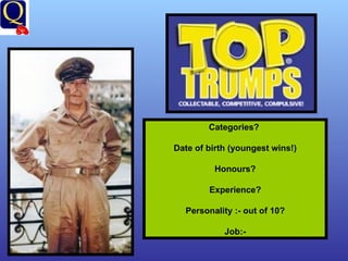 Categories?  Date of birth (youngest wins!) Honours? Experience? Personality :- out of 10? Job:- 