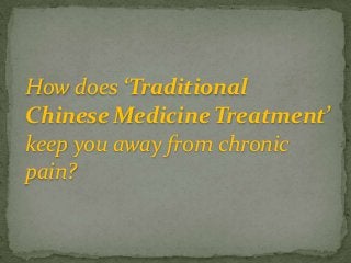 How does ‘Traditional
Chinese Medicine Treatment’
keep you away from chronic
pain?

 