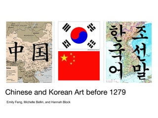 Emily Feng, Michelle Bellin, and Hannah Block
Chinese and Korean Art before 1279
 