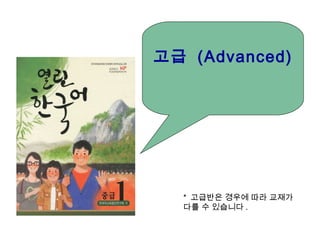 고급 (Advanced)




  * 고급반은 경우에 따라 교재가
  다를 수 있습니다 .
 