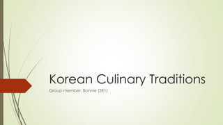 Korean Culinary Traditions
Group member: Bonnie (2E1)
 