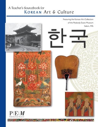 A Teacher’s Sourcebook for
           Ko r e an A r t & C u l tu re
                                 Featuring the Korean Art Collection
                                      of the Peabody Essex Museum
                                                         Salem, MA
 