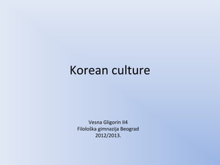 Korean culture


       Vesna Gligorin II4
 Filološka gimnazija Beograd
         2012/2013.
 