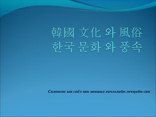 Солонгос ын соёл зан заншил хичээлийн лекцийн сан
 