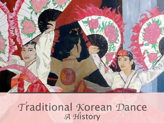 Traditional Korean Dance
        A History
 