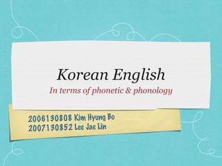 Korean English ,[object Object],2006130808 Kim Hyung Bo  2007130852 Lee Jae Lin 
