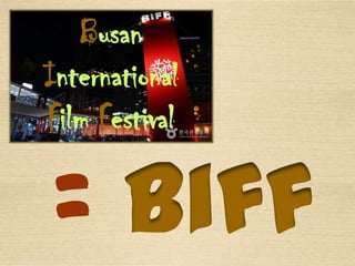 Busan
International
Film Festival
= Biff
 