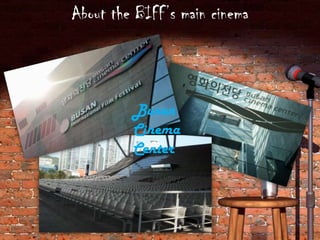 About the BIFF’s main cinema
Busan
Cinema
Center
 