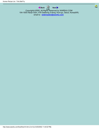 Korean Recipe List - Tofu Ball Fry




                               Copyright(c)2000, All Rights Reserved by WARE4U.COM
                         104-1505 Hanjin town, 478 Gaebong 3-dong, Kuro-gu, Seoul, Korea(KR)
                                          email to : webmaster@ware4u.com




http://www.ware4u.com/food/food14.htm (2 of 2) [12/25/2002 11:44:02 PM]
 