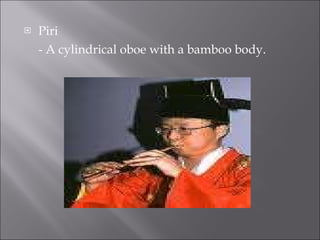 Piri - A cylindrical oboe with a bamboo body. 