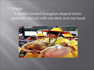 Janggo - A double-headed hourglass-shaped drum generally played with one stick and one hand. 