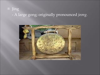 Jing - A large gong; originally pronounced jeong. 