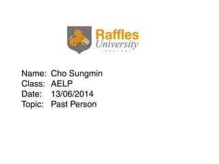 Name: Cho Sungmin
Class: AELP
Date: 13/06/2014
Topic: Past Person
 