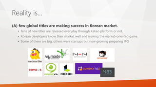 Reality is… 
(A) few global titles are making success in Korean market. 
• Tens of new titles are released everyday throug...
