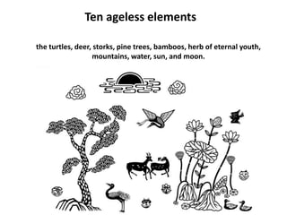Ten ageless elements

the turtles, deer, storks, pine trees, bamboos, herb of eternal youth,
                  mountains, water, sun, and moon.
 