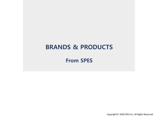 BRANDS & PRODUCTS
From SPES
Copyright© 2020 SPES Inc. All Rights Reserved.
 