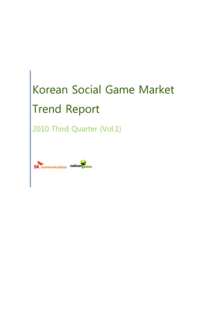 Korean Social Game Market
Trend Report
2010 Third Quarter (Vol.1)
 