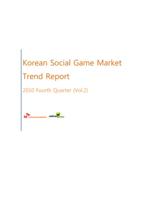 Korean Social Game Market
Trend Report
2010 Fourth Quarter (Vol.2)
 