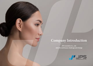 Company Introduction
JPS Cosmetics Co., Ltd.
aims for continuous challenge and change
 