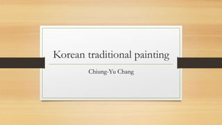 Korean traditional painting
Chiung-Yu Chang
 