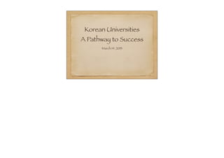 Korean Universities
A Pathway to Success
      March 14, 2013
 