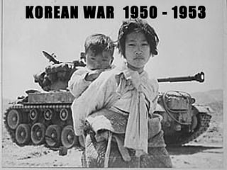 KOREAN WAR 1950 - 1953
 