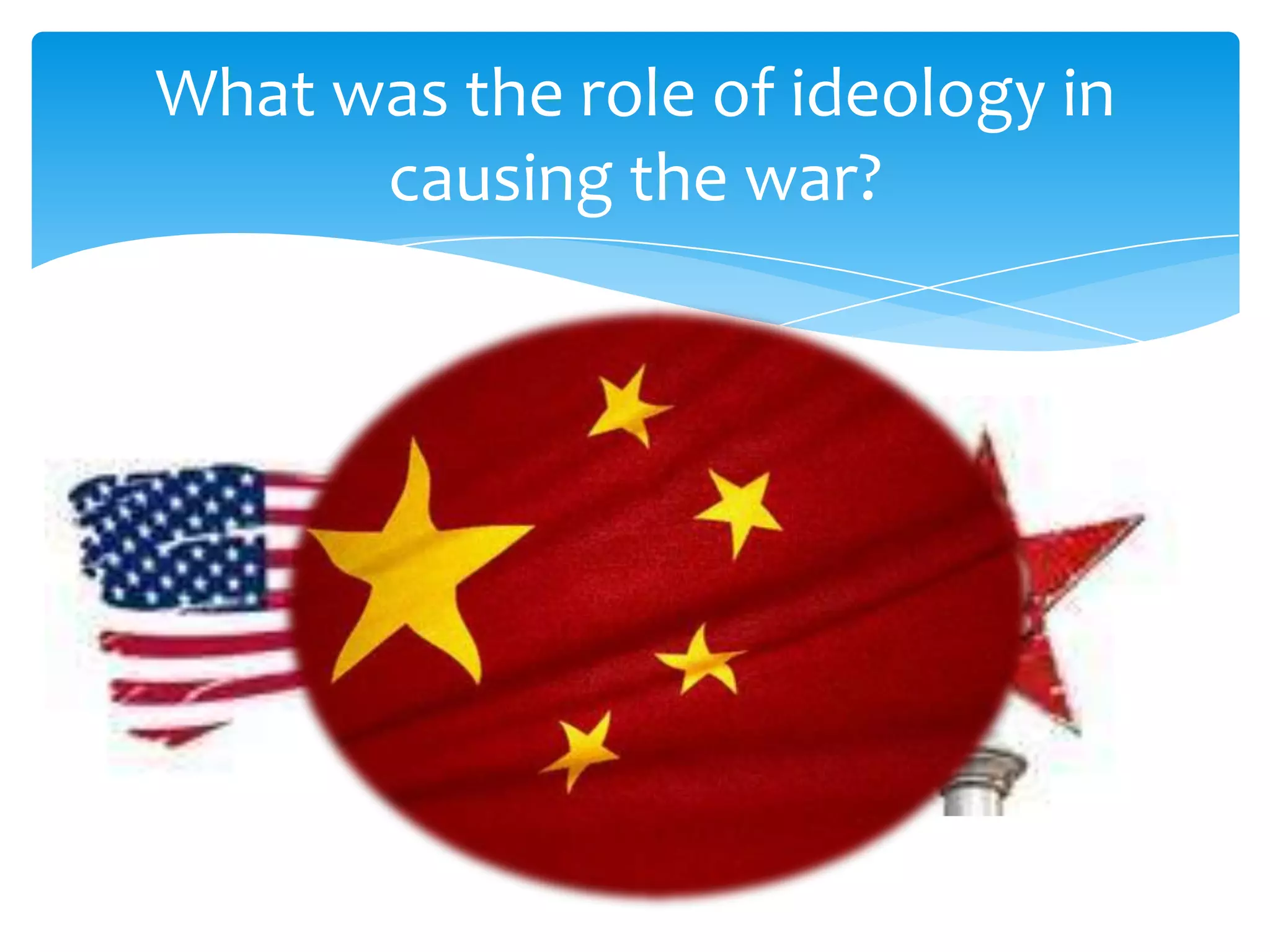 What was the role of ideology in
      causing the war?
 