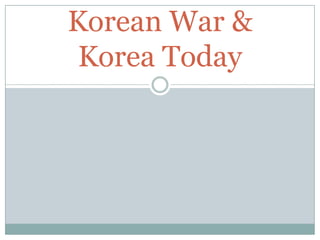 Korean War &
 Korea Today
 