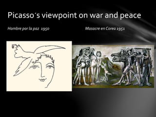 Picasso´s viewpoint on war and peace 
Hombre por la paz 1950 Masacre en Corea 1951 

