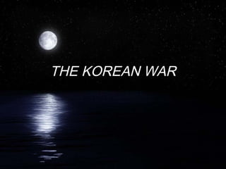 THE KOREAN WAR
 
