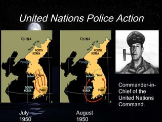 United Nations Police Action
July
1950
Commander-in-
Chief of the
United Nations
Command.
August
1950
 