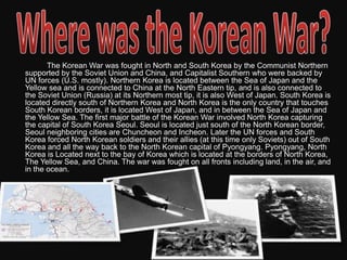 The war lasted for several years and eventually ended in July 1953.Who fought in the Korean War(Before the War)Seven years before the start of the Korean War, it was 1943. This was an important year due to the fact that the United States had beat Japan in the Pacific. They set up terms considering the victory the United States had over the Japanese. One of these terms consisted of the independence of Korea. Following the surrender of the Japanese, in 1946 Korea was already separated: the North was controlled by a communist-controlled domain and the South was controlled by the US. This was supposed to be temporary, however because of the failure of unification agreement, both the South and North declared their independence as republics.