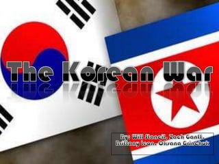 The Korean War By: Will Stancil, Zach Gantt, Brittany Leon, OksanaGrinchuk 
