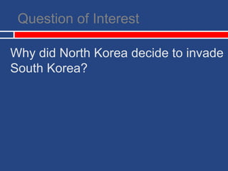 Question of InterestWhy did North Korea decide to invade South Korea?