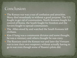 "AP: U.S. Okayed Korean War Massacres ." The Raw Story. N.p., 2010. Web. 13 May 2010. <http://rawstory.com/news/2008/AP_U.S._Okayed_Korean_War_Massacres_0705.html>.Korean War Reference Library. Ed. Sonia G. Benson and Gerda-Ann Raffaelle. 2nd ed. Vol. 2. Detroit: Gale, 2002. 23. 2 vols. Gale Virtual Reference Library. Web. 13 May 2010. <http://go.galegroup.com/ps/ i.do?id=GALE|CX3411100052&v=2.1&u=cant48040&it=r&p=GVRL&sw=w>. Evanhoe, Ed, comp. The Korean War. N.p., 15 Mar. 2010. Web. 11 May 2010. <http://www.korean-war.com/>. Isserman, Maurice. "Conversations With Stalin." Korean War. New York: Facts on File, 2003. Print. Works cited