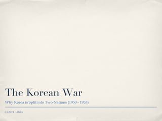 The Korean War ,[object Object],(c) 2011 - Miles 