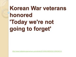 Korean War veterans
honored
'Today we're not
going to forget'


http://www.hattiesburgamerican.com/article/20120523/NEWS01/205230314
 
