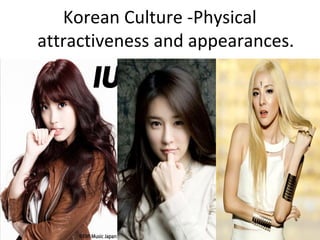 Korean Culture -Physical
attractiveness and appearances.
 