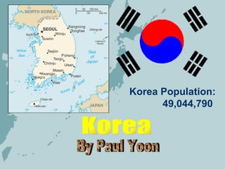 Korea Population: 49,044,790  Korea By Paul Yoon 